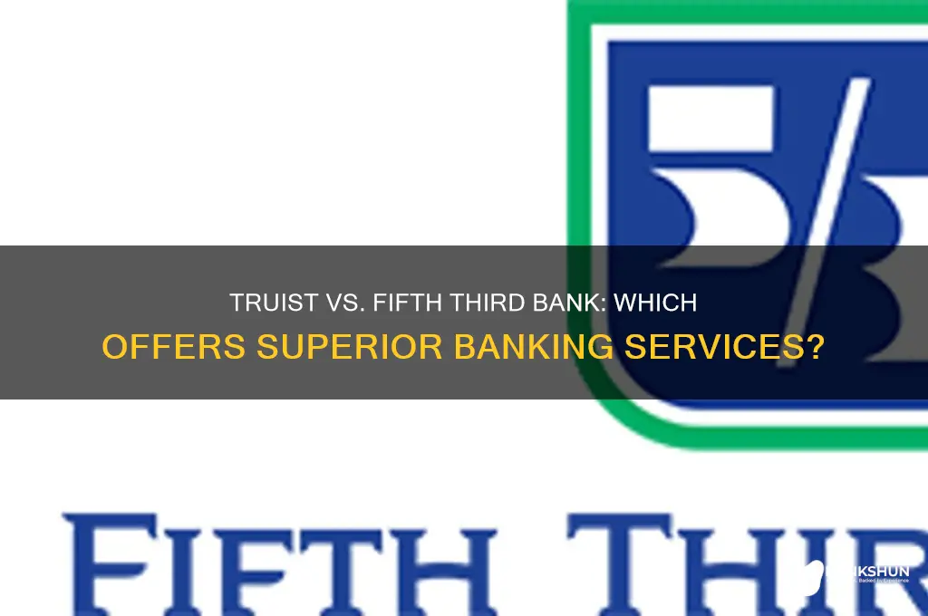 is truist or fifth thirds bank better