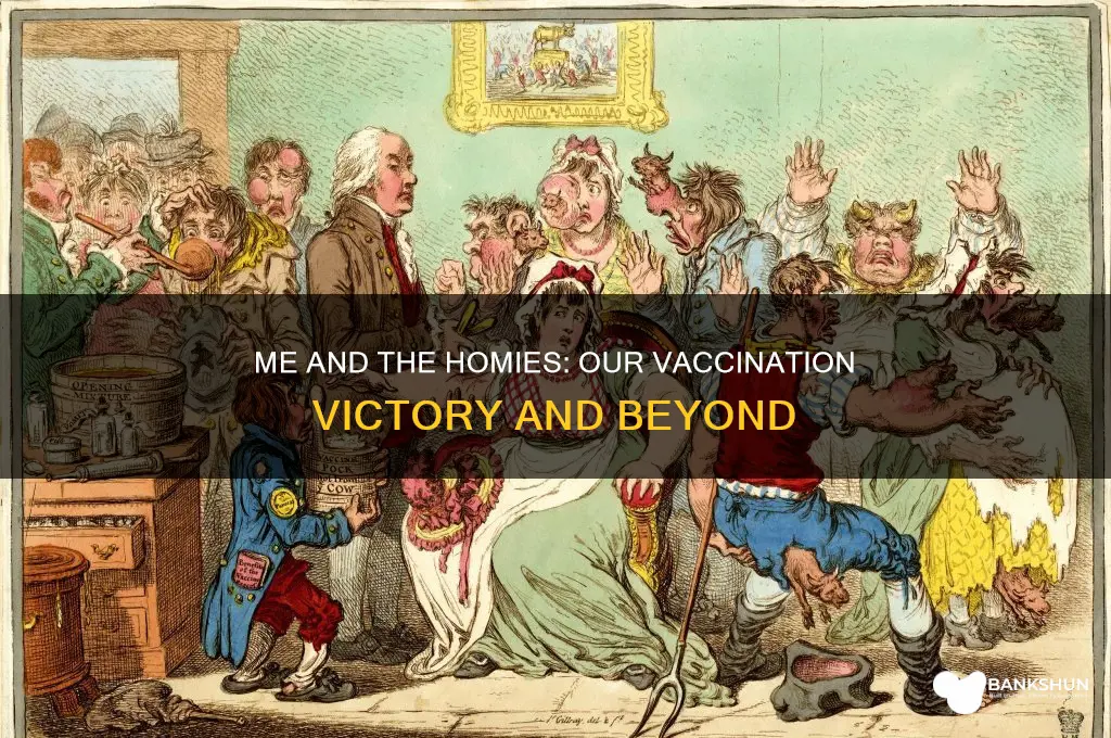 me and the homies once were vaccinated