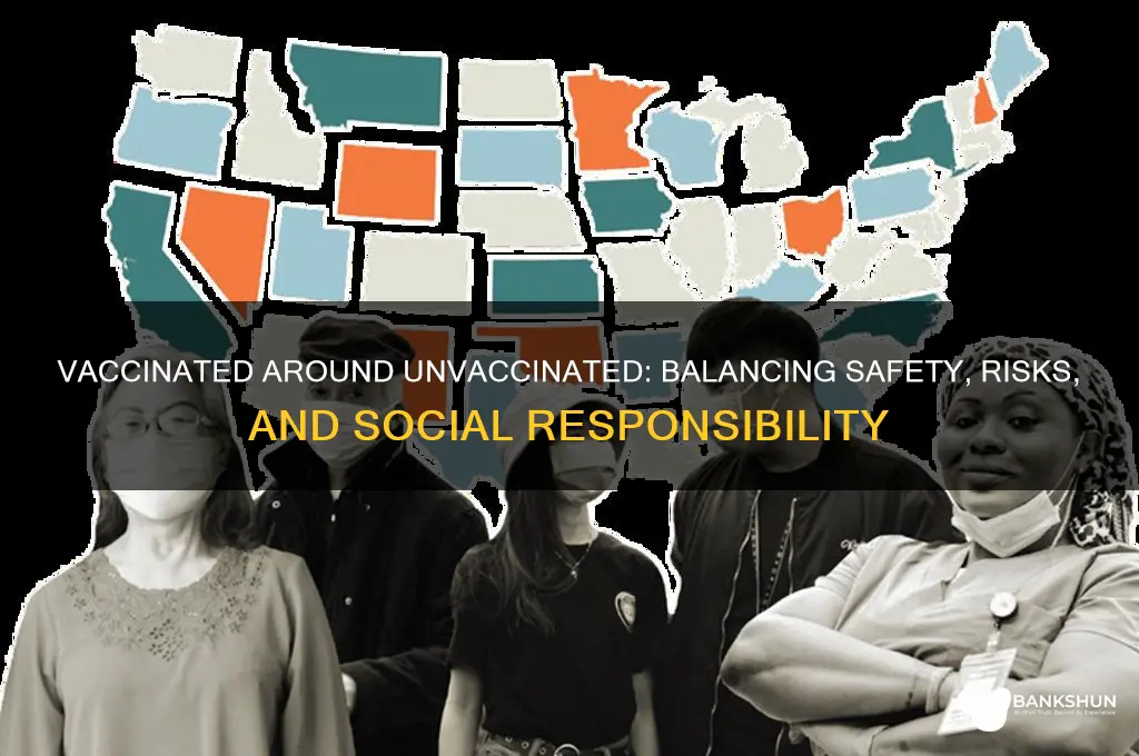 should a vaccinated person be around unvaccinated