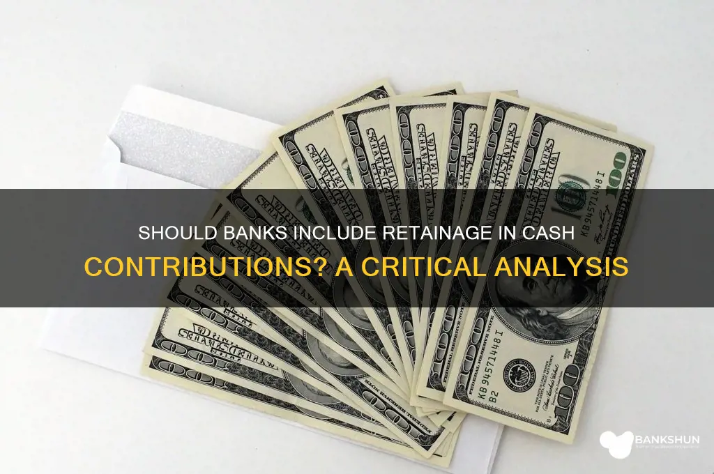 should bank include retainage in cash constribution