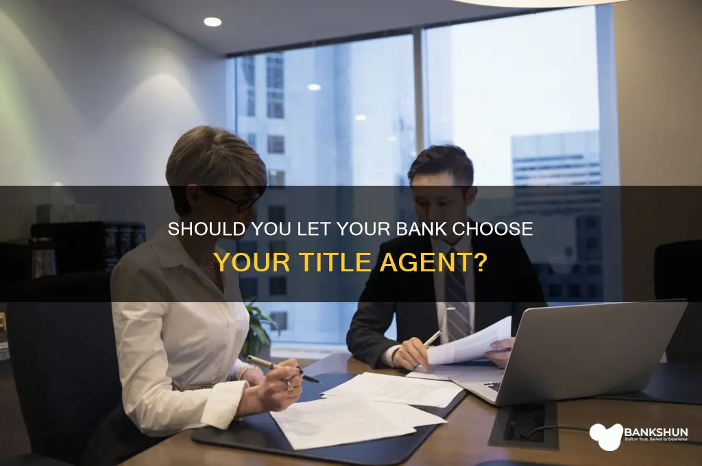 should i let bank choose title agent