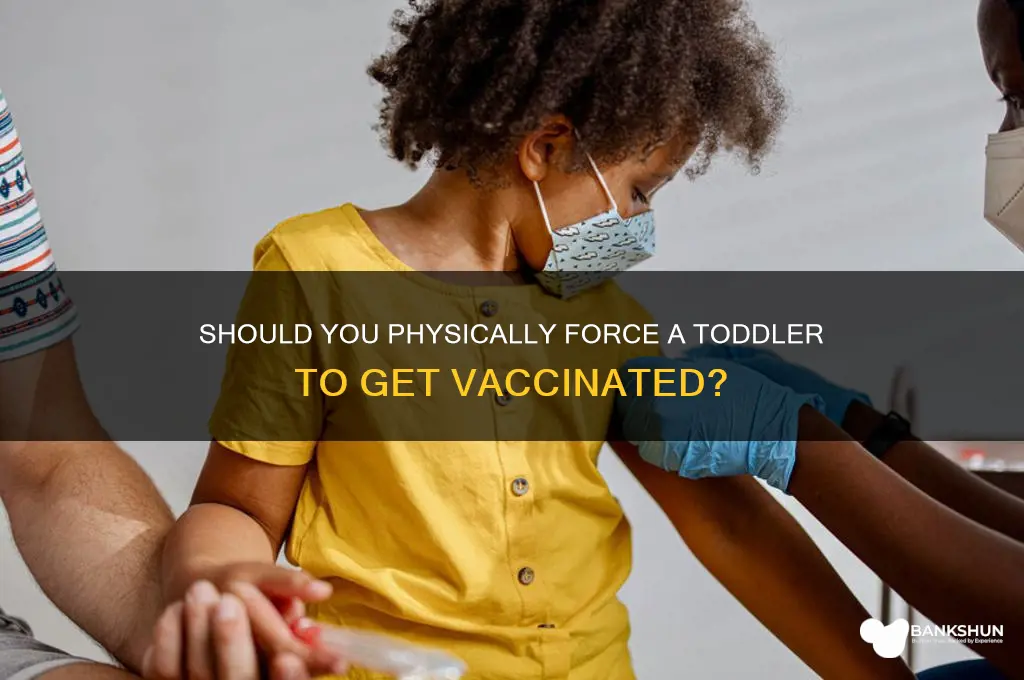 should i phisicallu force toddler to vaccinate