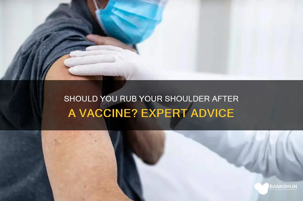 should i rub my shoulder after vaccine