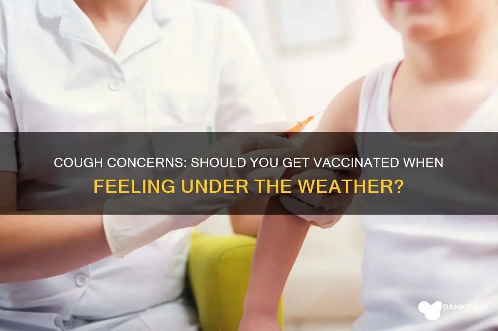 should i vaccinate if i have cough