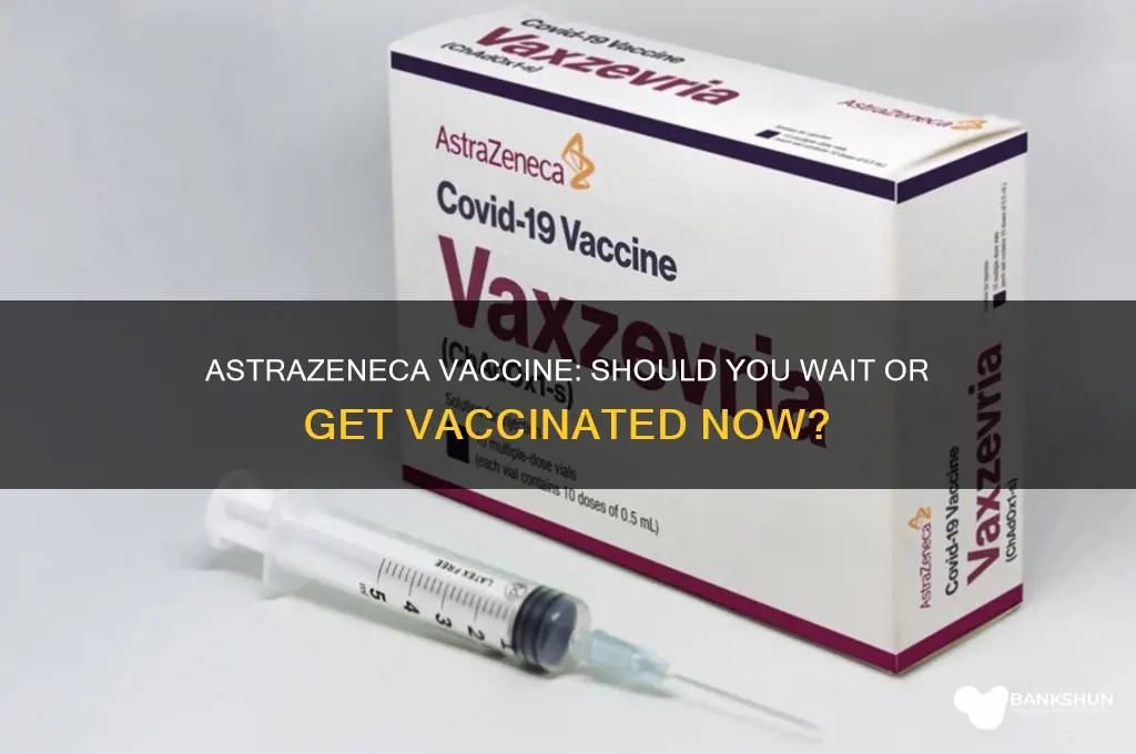 should i wait for the astrazeneca vaccine