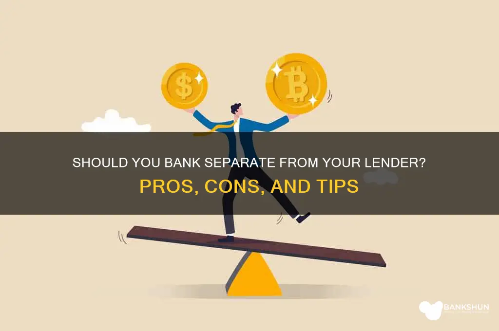 should you bank separate from your lender