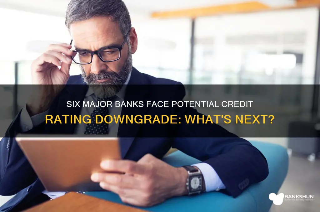what 6 banks are on downgrade watch