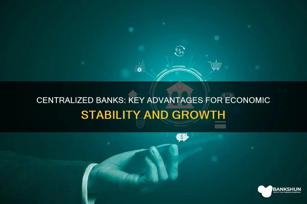 what are the benefits of centralized banks