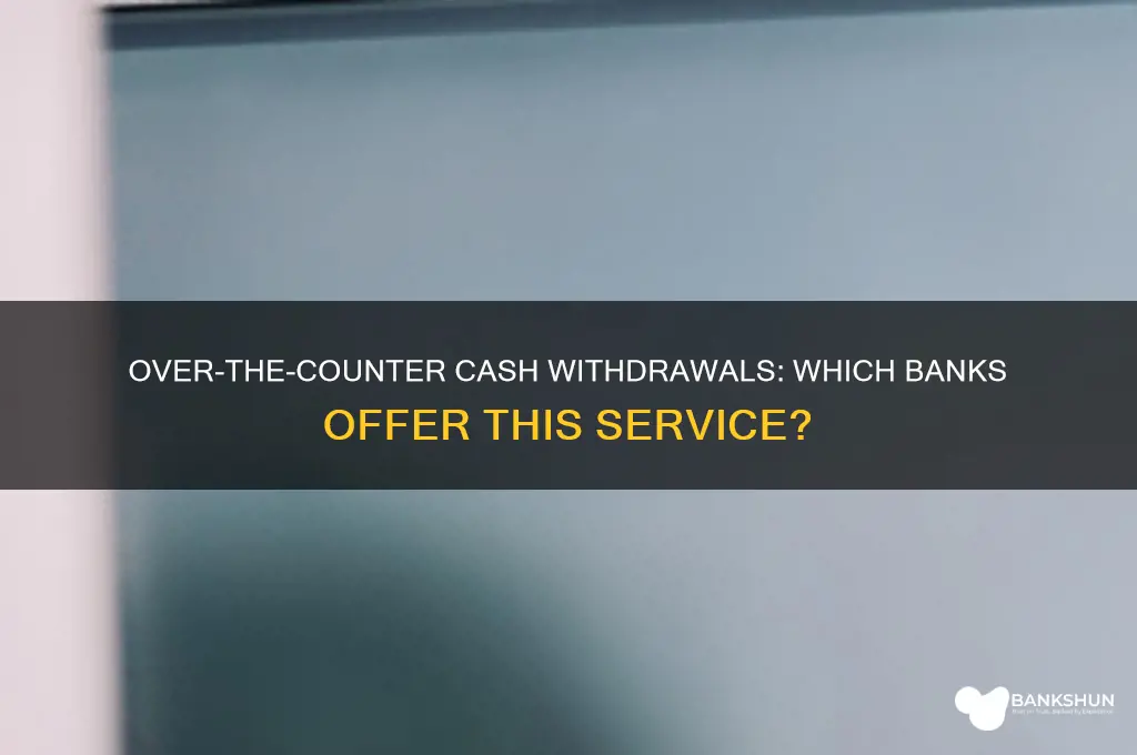 what bank does over the counter withdrawal