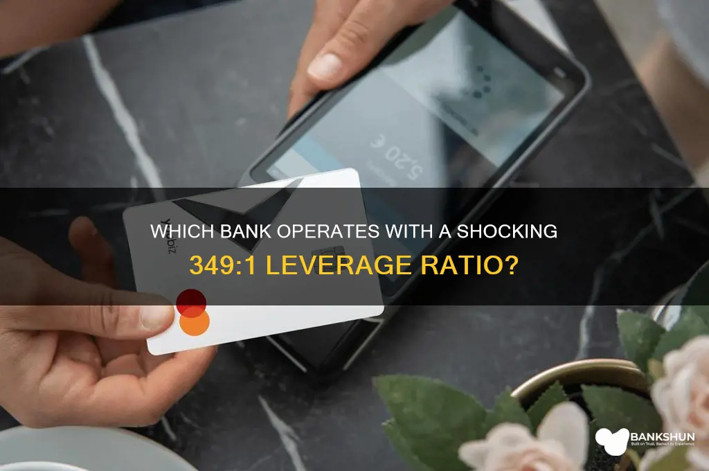 what bank is leveraged 349 to 1