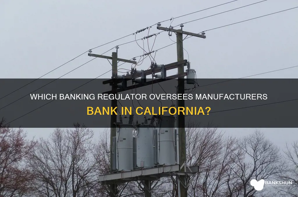 what banking regulator regulates manufacturers bank california