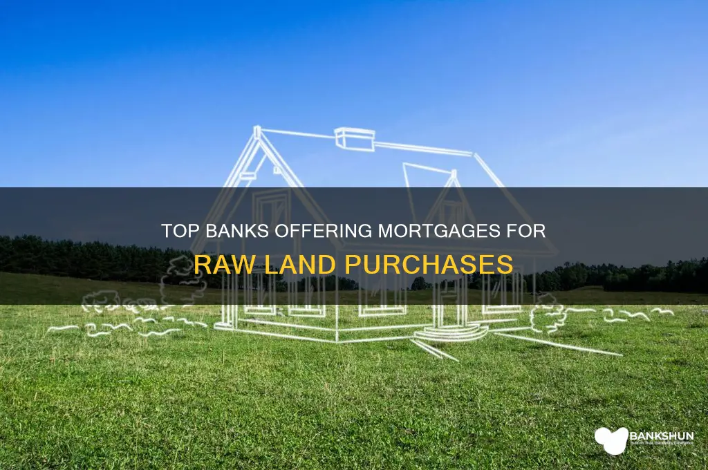 what banks offer mortgage for raw land