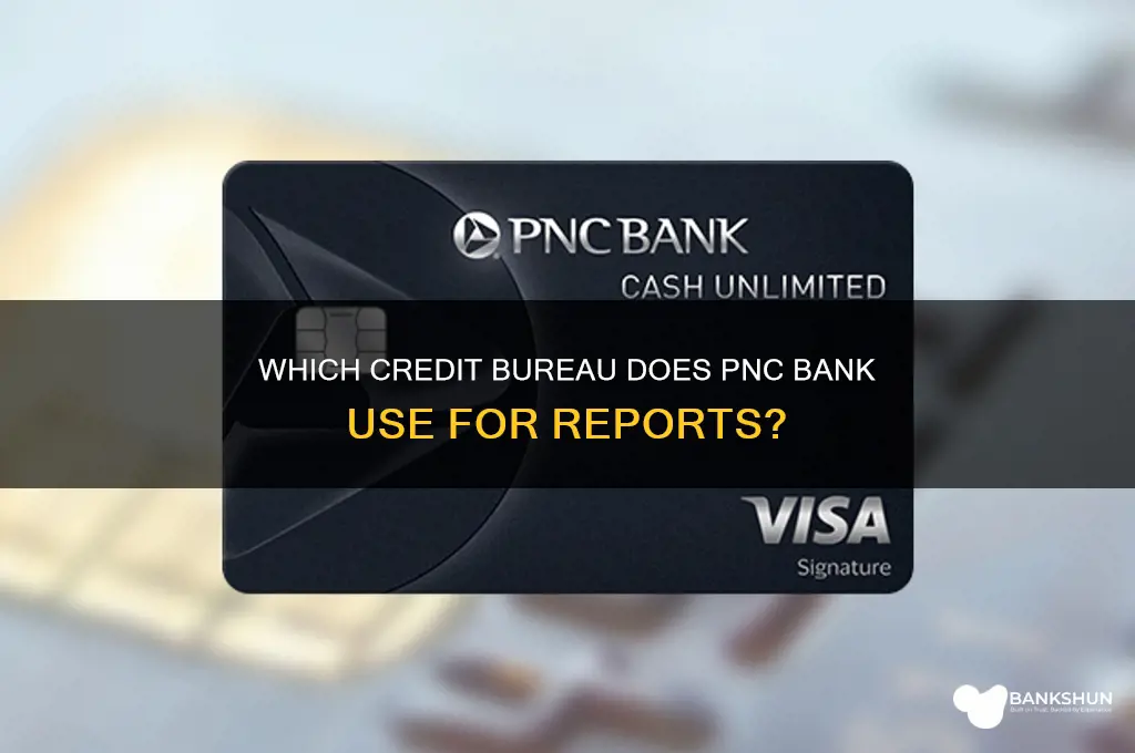 what bureau does pnc bank pull from