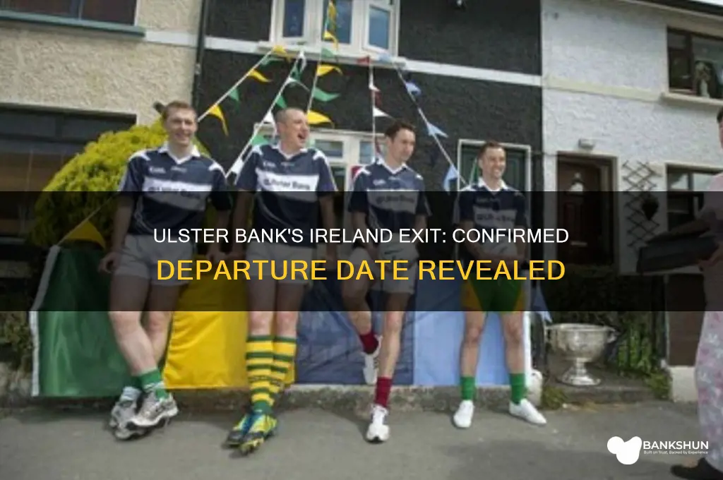 what date is ulster bank leaving ireland