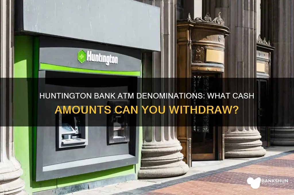 what denominations do huntington bank atms dispense