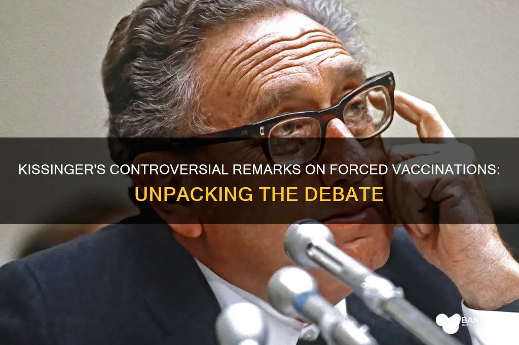 what did kissinger say about forced vaccinations