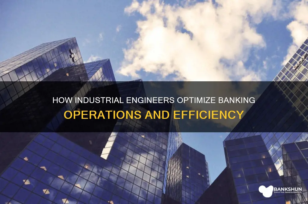 what do industrial engineers do in banks