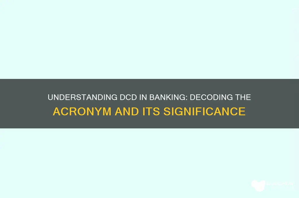 what does dcd stand for in banking