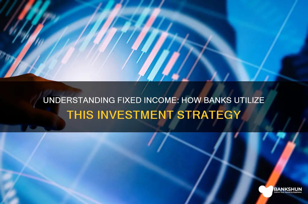 what does fixed income in banks do