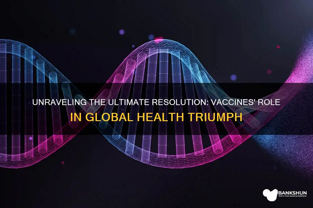 what is hte ultimate resolution of vaccines