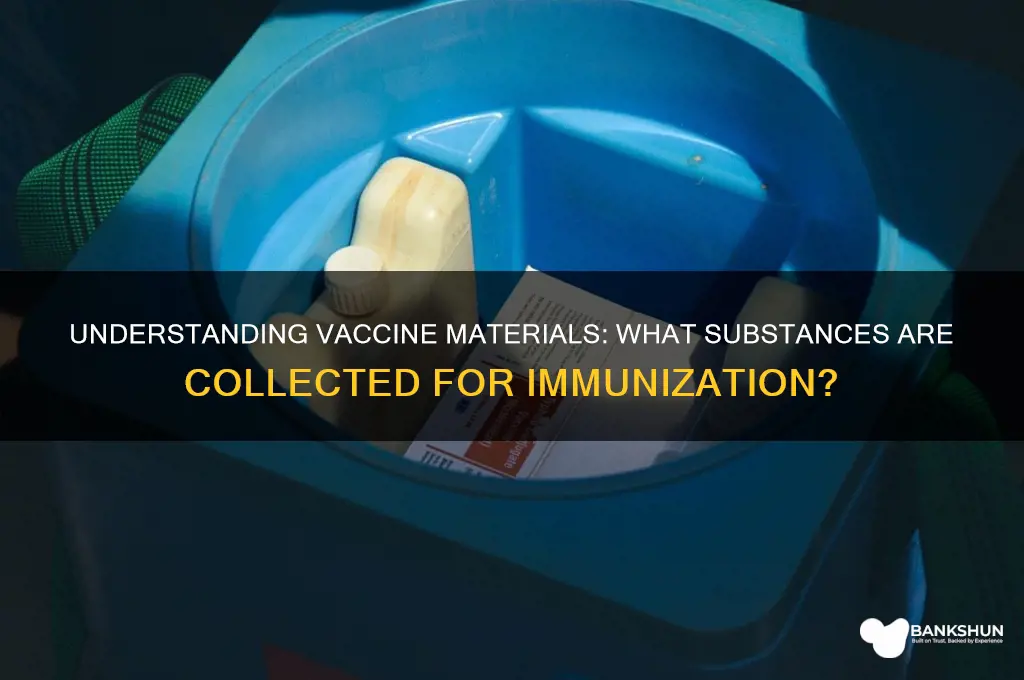 what is the material collected for vaccines