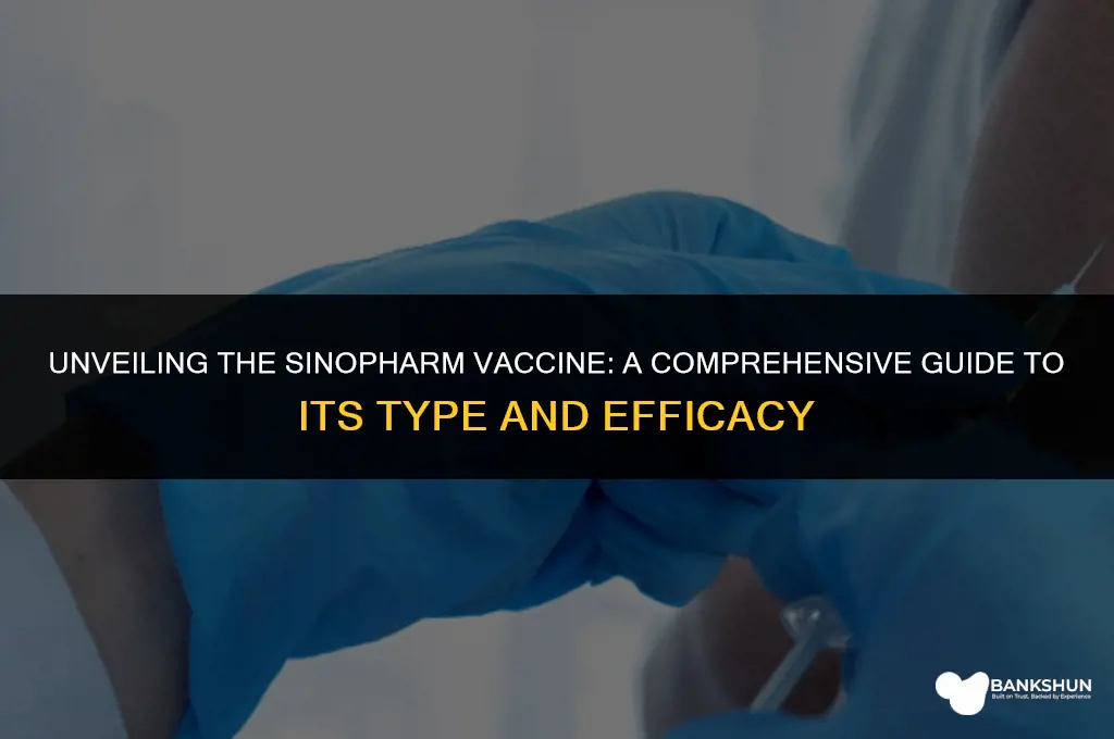 what type of vaccine is sinopharm vaccine
