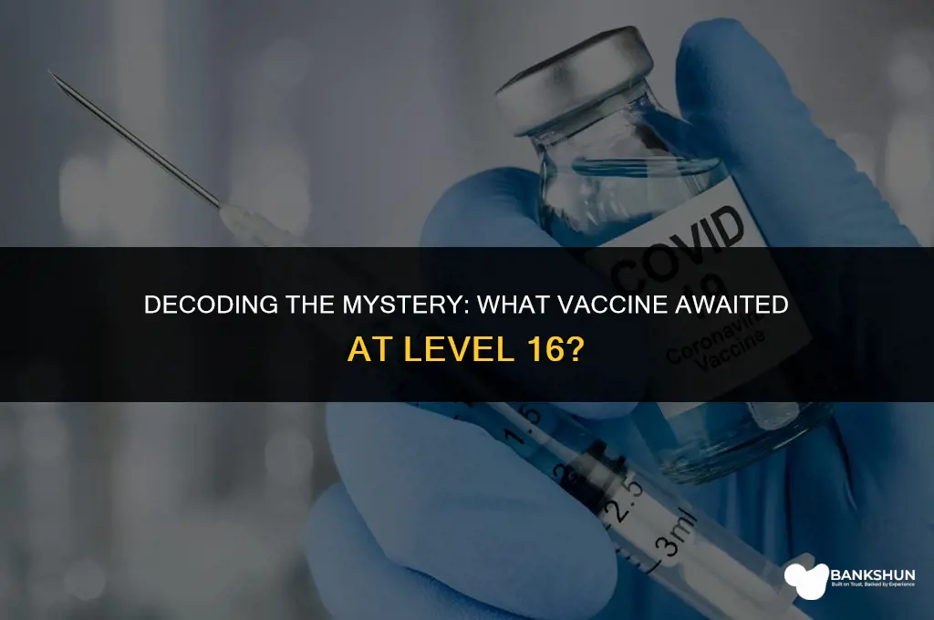 what was the vaccine in level 16