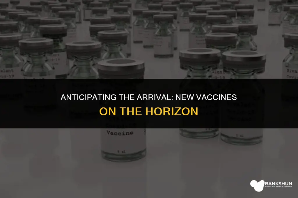when are the new vaccines coming out