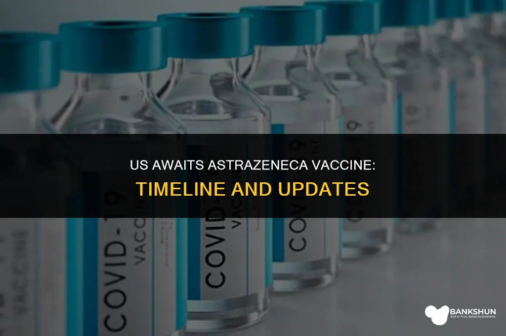 when is astrazeneca vaccine ready in us