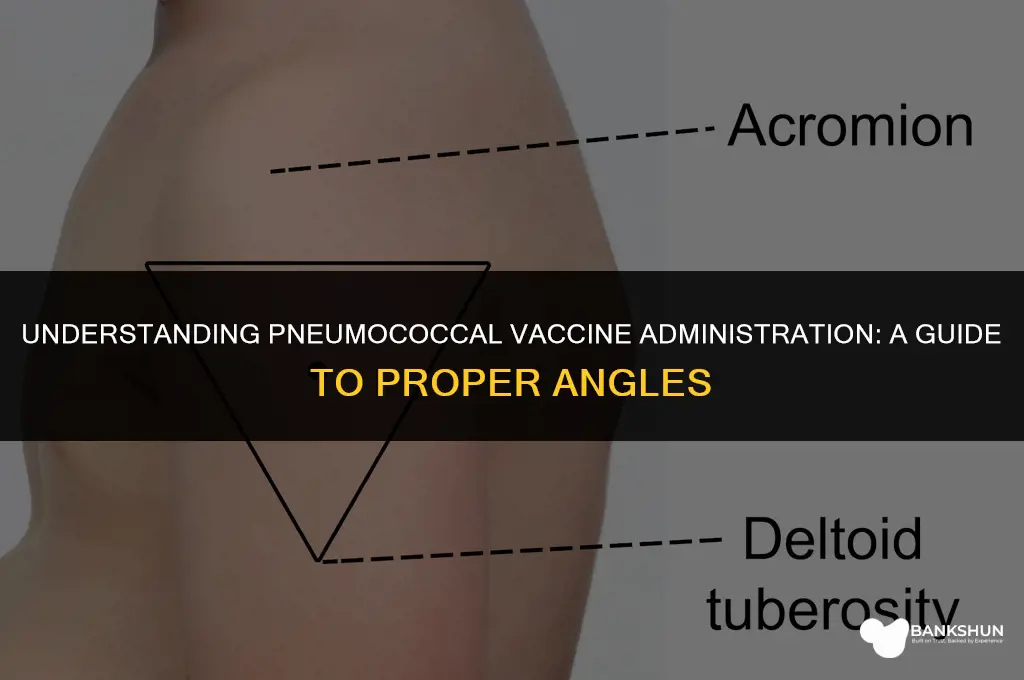 which angle do you administer pneumococcal vaccine