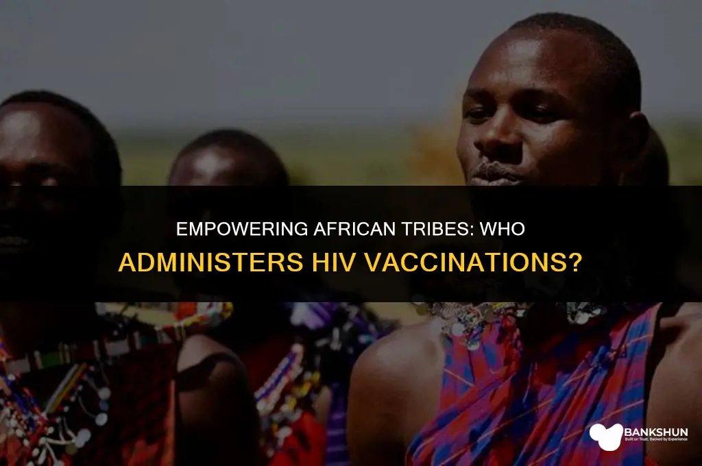 who administers hiv vaccinations in african tribes