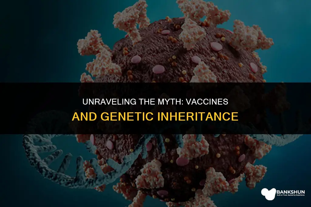 why are vaccines not passed on genetically
